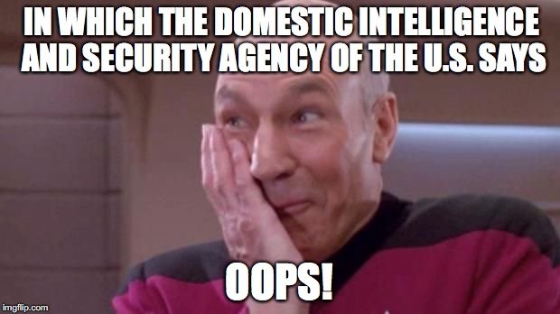 picard oops | IN WHICH THE DOMESTIC INTELLIGENCE AND SECURITY AGENCY OF THE U.S. SAYS; OOPS! | image tagged in picard oops | made w/ Imgflip meme maker