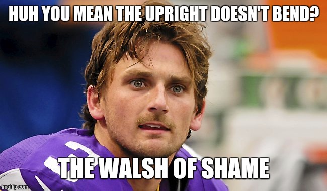 BLAIR WALSH | HUH YOU MEAN THE UPRIGHT DOESN'T BEND? THE WALSH OF SHAME | image tagged in blair walsh | made w/ Imgflip meme maker