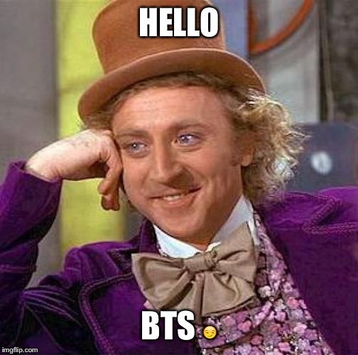 Creepy Condescending Wonka | HELLO; BTS 😏 | image tagged in memes,creepy condescending wonka | made w/ Imgflip meme maker