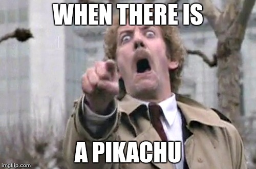 Pokemon Go | WHEN THERE IS; A PIKACHU | image tagged in pokemon go | made w/ Imgflip meme maker