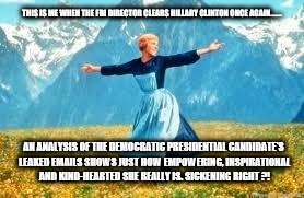 Look At All These | THIS IS ME WHEN THE FBI DIRECTOR CLEARS HILLARY CLINTON ONCE AGAIN....... AN ANALYSIS OF THE DEMOCRATIC PRESIDENTIAL CANDIDATE'S LEAKED EMAILS SHOWS JUST HOW EMPOWERING, INSPIRATIONAL AND KIND-HEARTED SHE REALLY IS. SICKENING RIGHT ?! | image tagged in memes,look at all these,hillary clinton | made w/ Imgflip meme maker