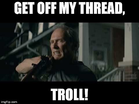 Get Off My Lawn | GET OFF MY THREAD, TROLL! | image tagged in get off my lawn | made w/ Imgflip meme maker