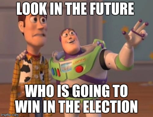 X, X Everywhere Meme | LOOK IN THE FUTURE; WHO IS GOING TO WIN IN THE ELECTION | image tagged in memes,x x everywhere | made w/ Imgflip meme maker