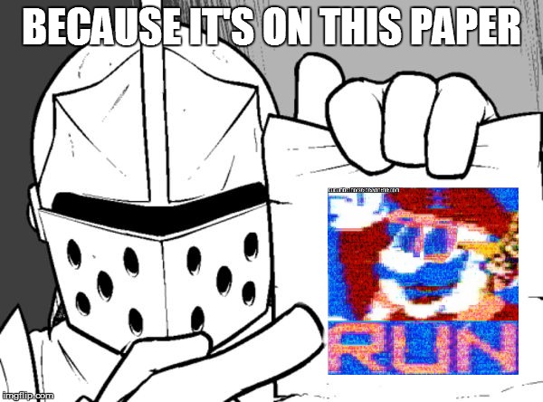 The knight's paper  | BECAUSE IT'S ON THIS PAPER | image tagged in the knight's paper | made w/ Imgflip meme maker