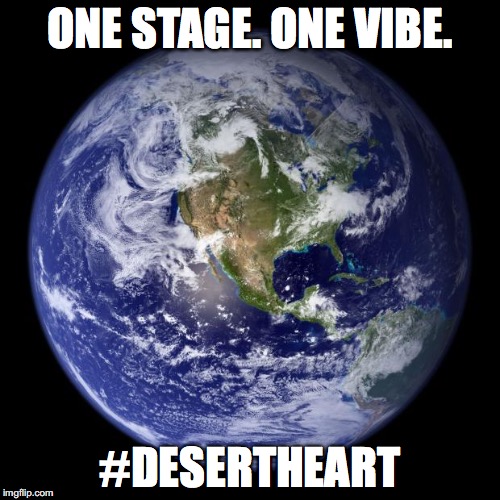 earth | ONE STAGE. ONE VIBE. #DESERTHEART | image tagged in earth,desert heart | made w/ Imgflip meme maker