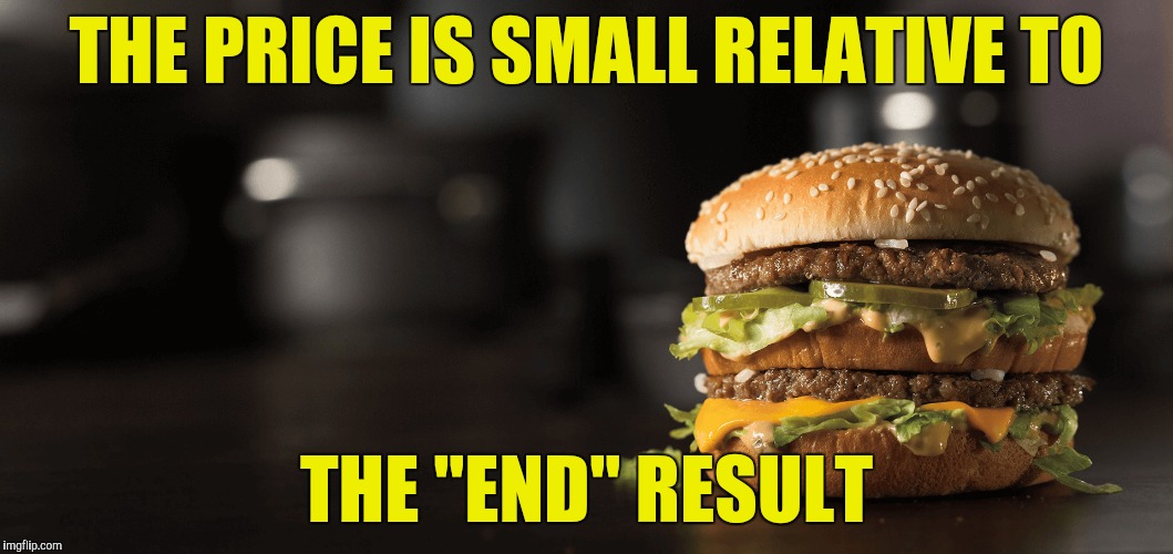 THE PRICE IS SMALL RELATIVE TO THE "END" RESULT | made w/ Imgflip meme maker