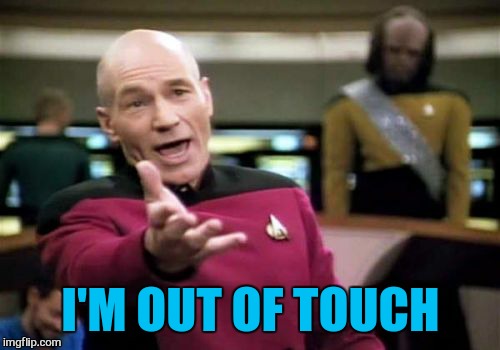 Picard Wtf Meme | I'M OUT OF TOUCH | image tagged in memes,picard wtf | made w/ Imgflip meme maker