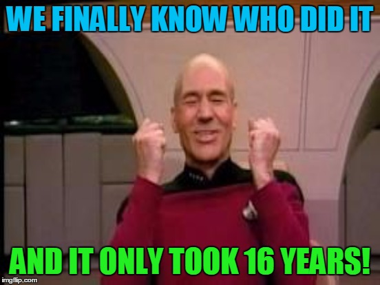 WE FINALLY KNOW WHO DID IT AND IT ONLY TOOK 16 YEARS! | made w/ Imgflip meme maker