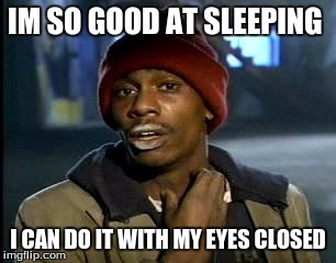 Y'all Got Any More Of That | IM SO GOOD AT SLEEPING; I CAN DO IT WITH MY EYES CLOSED | image tagged in memes,yall got any more of | made w/ Imgflip meme maker