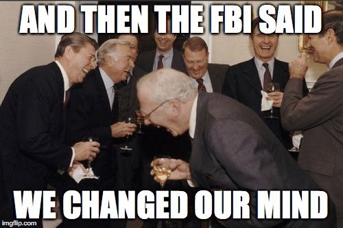 Laughing Men In Suits Meme | AND THEN THE FBI SAID; WE CHANGED OUR MIND | image tagged in memes,laughing men in suits | made w/ Imgflip meme maker