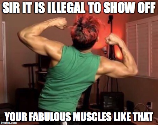 SIR IT IS ILLEGAL TO SHOW OFF; YOUR FABULOUS MUSCLES LIKE THAT | image tagged in markiplier | made w/ Imgflip meme maker