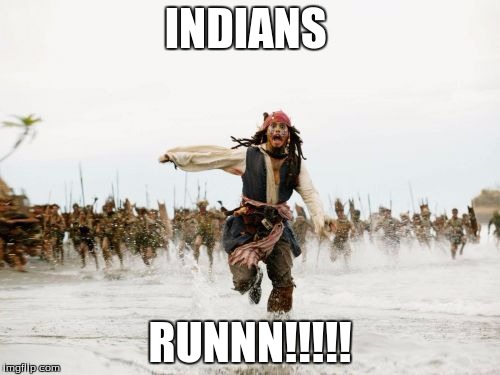 Jack Sparrow Being Chased Meme | INDIANS; RUNNN!!!!! | image tagged in memes,jack sparrow being chased | made w/ Imgflip meme maker