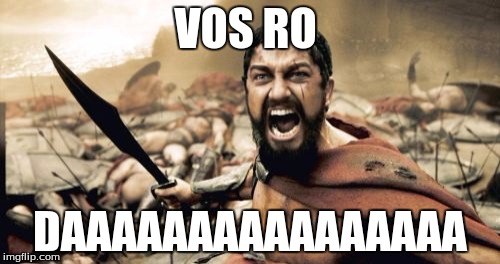 Sparta Leonidas | VOS RO; DAAAAAAAAAAAAAAAA | image tagged in memes,sparta leonidas | made w/ Imgflip meme maker