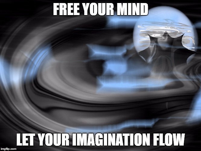 Free your Mind | FREE YOUR MIND; LET YOUR IMAGINATION FLOW | image tagged in mind | made w/ Imgflip meme maker