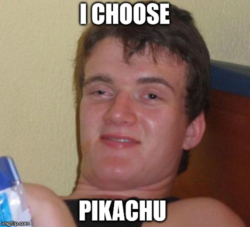 10 Guy Meme | I CHOOSE PIKACHU | image tagged in memes,10 guy | made w/ Imgflip meme maker