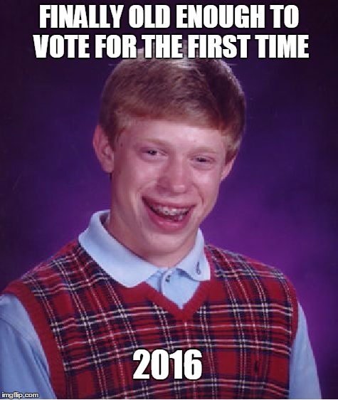 Bad Luck America | FINALLY OLD ENOUGH TO VOTE FOR THE FIRST TIME; 2016 | image tagged in memes,bad luck brian,election 2016,trump 2016,hillary clinton 2016 | made w/ Imgflip meme maker