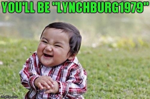 Evil Toddler Meme | YOU'LL BE "LYNCHBURG1979" | image tagged in memes,evil toddler | made w/ Imgflip meme maker