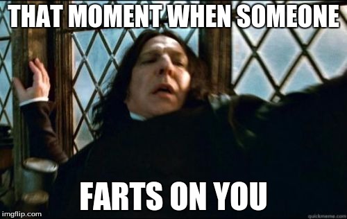 Snape Meme | THAT MOMENT WHEN SOMEONE; FARTS ON YOU | image tagged in memes,snape | made w/ Imgflip meme maker