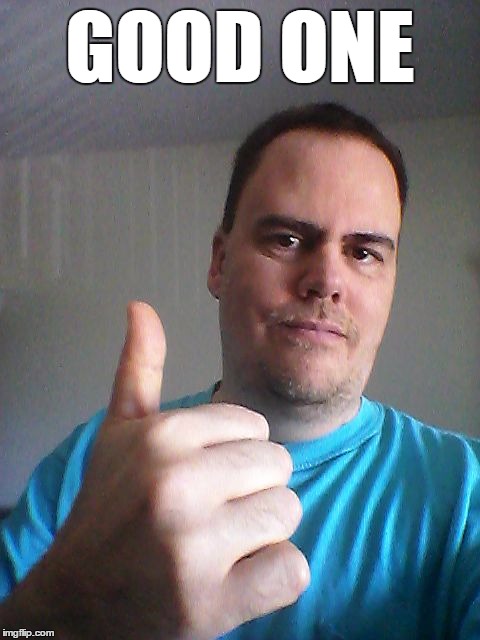 Thumbs up | GOOD ONE | image tagged in thumbs up | made w/ Imgflip meme maker