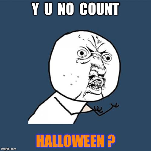 Y U No Meme | Y  U  NO  COUNT HALLOWEEN ? | image tagged in memes,y u no | made w/ Imgflip meme maker