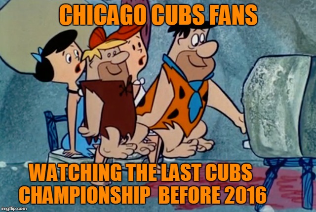 Chicago cubs fans  | CHICAGO CUBS FANS; WATCHING THE LAST CUBS CHAMPIONSHIP  BEFORE 2016 | image tagged in major league baseball,world series,chicago cubs,chicago | made w/ Imgflip meme maker