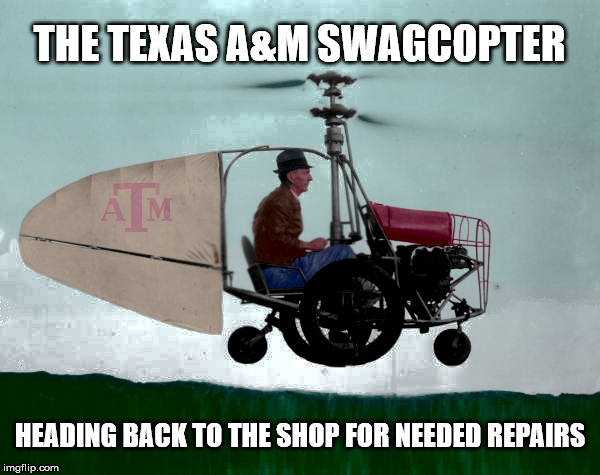 THE TEXAS A&M SWAGCOPTER; HEADING BACK TO THE SHOP FOR NEEDED REPAIRS | image tagged in texas am swagcopter | made w/ Imgflip meme maker