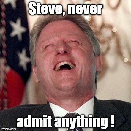 Steve, never admit anything ! | made w/ Imgflip meme maker