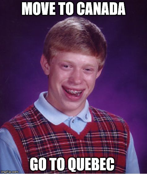 After the election | MOVE TO CANADA; GO TO QUEBEC | image tagged in memes,bad luck brian,funny memes,canada | made w/ Imgflip meme maker