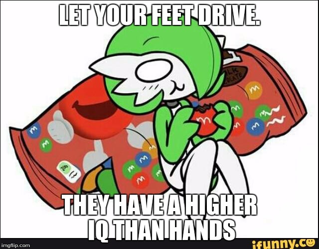 Gardevoir | LET YOUR FEET DRIVE. THEY HAVE A HIGHER IQ THAN HANDS | image tagged in gardevoir | made w/ Imgflip meme maker