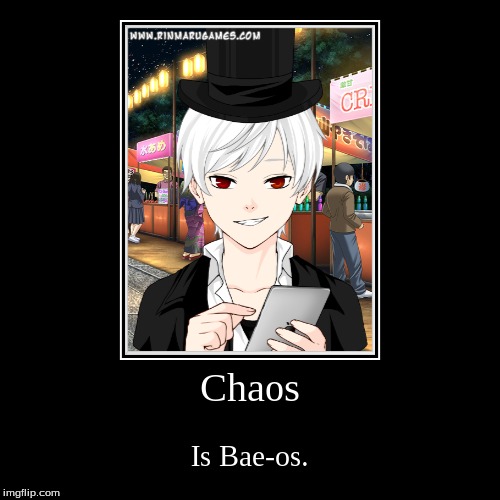 Chaos Is Bae-os. | image tagged in funny,demotivationals,magica,chaos,unidragonstudios | made w/ Imgflip demotivational maker