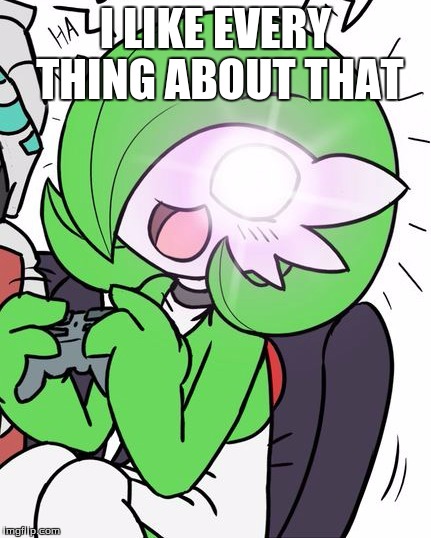 Gardevoir | I LIKE EVERY THING ABOUT THAT | image tagged in gardevoir | made w/ Imgflip meme maker