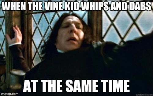 Seizure Worthy Moves | WHEN THE VINE KID WHIPS AND DABS; AT THE SAME TIME | image tagged in memes,snape,dabbing,whipping | made w/ Imgflip meme maker