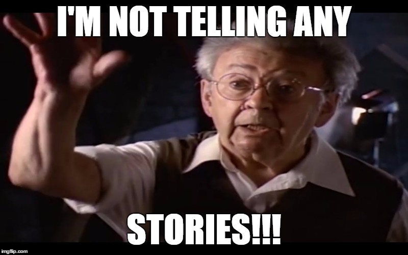 I'M NOT TELLING ANY; STORIES!!! | image tagged in stories | made w/ Imgflip meme maker