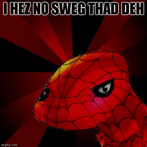 Spody Close | I HEZ NO SWEG THAD DEH | image tagged in spody close | made w/ Imgflip meme maker