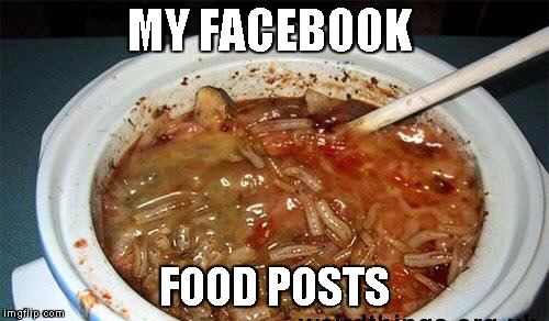 mmmmmmm | MY FACEBOOK; FOOD POSTS | image tagged in so much,puns | made w/ Imgflip meme maker