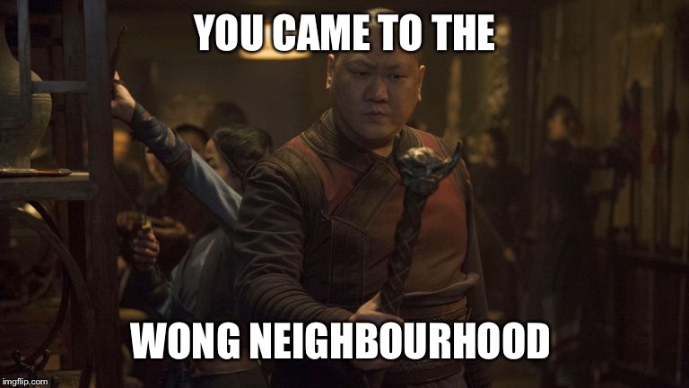  YOU CAME TO THE; WONG NEIGHBOURHOOD | image tagged in doctor stranger | made w/ Imgflip meme maker