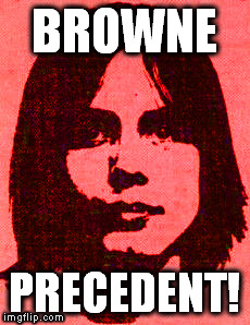browne precedent | BROWNE; PRECEDENT! | image tagged in jackson browne,precedent | made w/ Imgflip meme maker