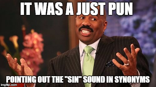 Steve Harvey Meme | IT WAS A JUST PUN POINTING OUT THE "SIN" SOUND IN SYNONYMS | image tagged in memes,steve harvey | made w/ Imgflip meme maker