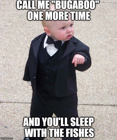 Baby Godfather Meme | CALL ME "BUGABOO" ONE MORE TIME; AND YOU'LL SLEEP WITH THE FISHES | image tagged in memes,baby godfather | made w/ Imgflip meme maker