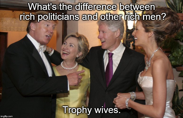 Hillary, Wild Bill, DT and his current wife make nice at Trump's latest wedding. | What's the difference between rich politicians and other rich men? Trophy wives. | image tagged in hillary at la donald's latest wedding,hillary clinton,donald trump,wedding,bill clinton | made w/ Imgflip meme maker