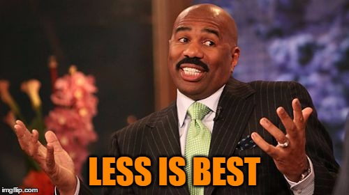 LESS IS BEST | image tagged in memes,steve harvey | made w/ Imgflip meme maker