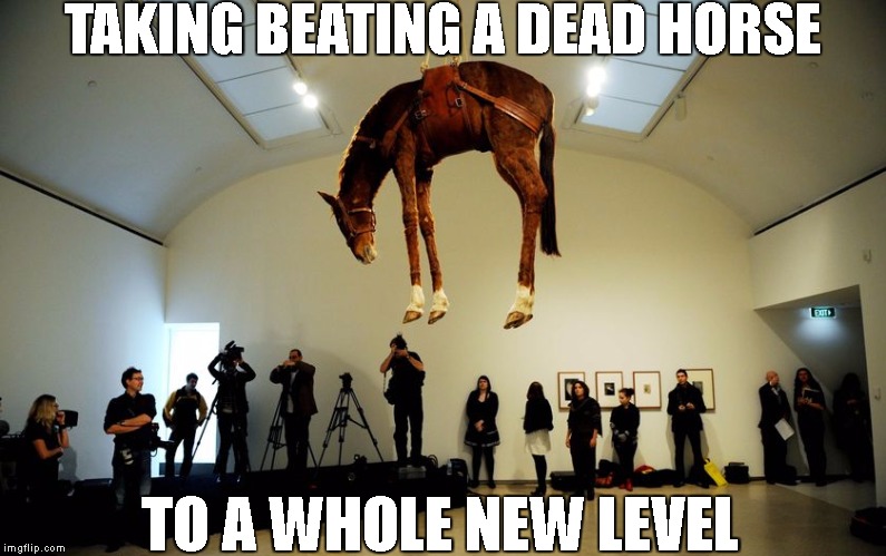 TAKING BEATING A DEAD HORSE; TO A WHOLE NEW LEVEL | image tagged in puns,too much funny,ha,lol,horse,art | made w/ Imgflip meme maker