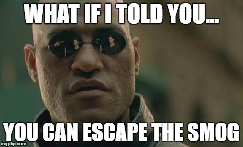 Matrix Morpheus | WHAT IF I TOLD YOU... YOU CAN ESCAPE THE SMOG | image tagged in memes,matrix morpheus | made w/ Imgflip meme maker