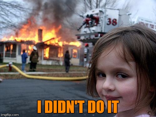 Disaster Girl | I DIDN'T DO IT | image tagged in memes,disaster girl | made w/ Imgflip meme maker