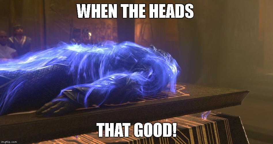 WHEN THE HEADS; THAT GOOD! | image tagged in x-men,apocalypse | made w/ Imgflip meme maker