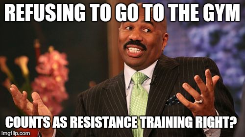 REFUSING TO GO TO THE GYM; COUNTS AS RESISTANCE TRAINING RIGHT? | image tagged in memes,steve harvey | made w/ Imgflip meme maker