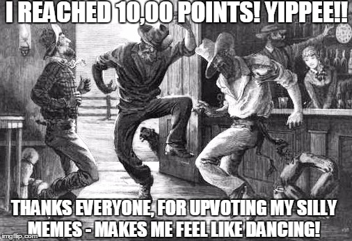10,000 points | I REACHED 10,00 POINTS! YIPPEE!! THANKS EVERYONE, FOR UPVOTING MY SILLY MEMES - MAKES ME FEEL LIKE DANCING! | image tagged in funny dancing | made w/ Imgflip meme maker