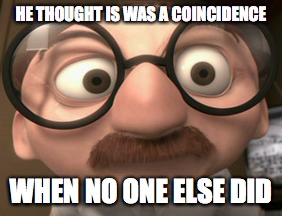 HE THOUGHT IS WAS A COINCIDENCE; WHEN NO ONE ELSE DID | image tagged in funny,memes | made w/ Imgflip meme maker