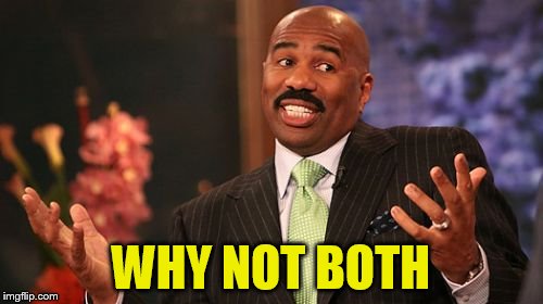 WHY NOT BOTH | image tagged in memes,steve harvey | made w/ Imgflip meme maker