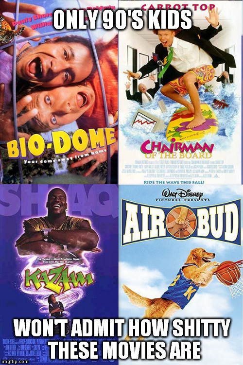 Dat Nostalgia Tho |  ONLY 90'S KIDS; WON'T ADMIT HOW SHITTY THESE MOVIES ARE | image tagged in 90's,movies,nostalgia,90's kids | made w/ Imgflip meme maker